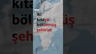 İki kıtaya bölünmüş şehirler