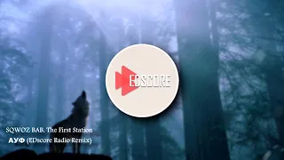 SQWOZ BAB, The First Station - АУФ (EDscore Radio Remix) #EDscore