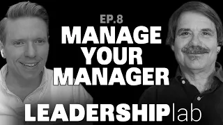 Manage YOUR Manager: Art of Managing Up - Leadership Lab: Episode 8