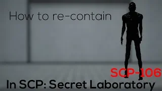 SCP: Secret Laboratory: How to re-contain SCP-106