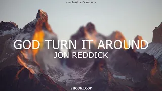 God Turn It Around - Jon Reddick | 1 HOUR LOOP