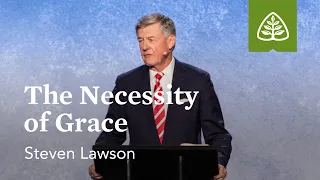 Steven Lawson: The Necessity of Grace