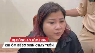 Bị công an tóm gọn khi đang ôm bé sơ sinh chạy trốn