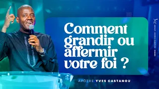 COMMENT GRANDIR OU AFFERMIR VOTRE FOI ? | Apôtre Yves CASTANOU | DIMANCHE 03/12/2023