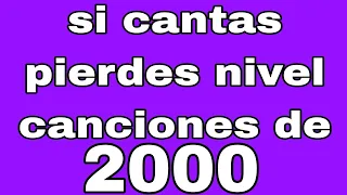 si cantas pierdes nivel canciones de 2000