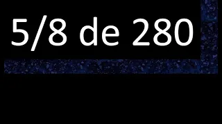 5/8 de 280 , fraccion de un numero , parte de un numero