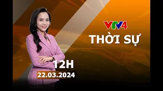 Bản tin thời sự tiếng Việt 12h - 22/03/2024 | VTV4