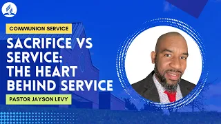 Sacrifice Vs Service: The Heart Behind The Service | Pastor Jayson Levy | April 6, 2024