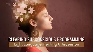 [Light Language] Clearing Subconscious Programming