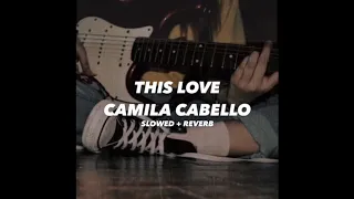 This Love - Camila Cabello (slowed + reverb)