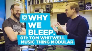 Why We Bleep Podcast 011 - Tom Whitwell/Music Thing Modular