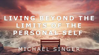 Michael Singer - Living Beyond the Limits of the Personal Self