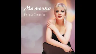 Елена Смолёва - Мамочка (сл. Елена Смолёва, муз. Елена Смолёва)