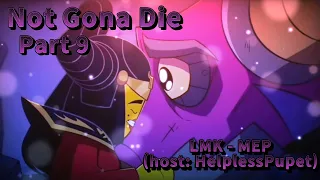 Not Gona Die - LMK MEP - Part 9