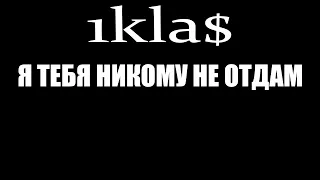 1KLA$ - Я ТЕБЯ НИКОМУ НЕ ОТДАМ(remake)