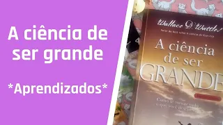 A CIÊNCIA DE SER GRANDE - APRENDIZADOS