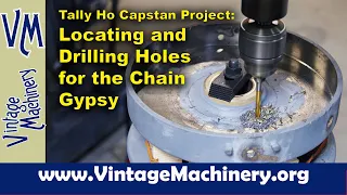 Tally Ho Capstan Project: Drilling the Chain Gypsy and Locating Bolt Holes