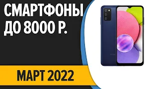 ТОП—7. Лучшие смартфоны до 8000 рублей. Март 2022 года. Рейтинг!