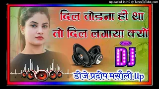 Dj Pradeep Raj 💕Dil Todna Hi Tha To Dil Ko Lagay Kiu Dj Remix 💞 Dj Dholki Mix 💞 Dj Pradeep Masauli