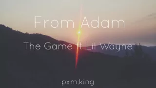 From Adam - The Game ft Lil Wayne