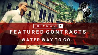 HITMAN 2 | Water Way To Go... | Featured Contract | Silent Assassin | Walkthrough