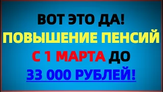 ВОТ ЭТО ДА! Повышение пенсий с 1 марта до 33 тысячи рублей!