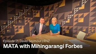 MATA with Mihingarangi Forbes | Episode 21: ACT Party leader David Seymour interview | RNZ