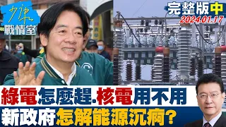 【完整版中集】綠電怎麼趕、核電用不用　新政府怎解蔡政府能源沉痾？ 少康戰情室 20240117