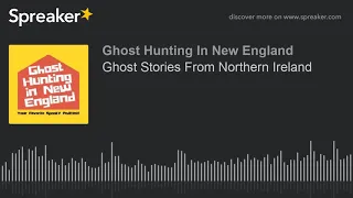 Ghost Stories From Northern Ireland (part 1 of 3)