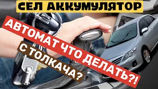 КАК ЗАВЕСТИ МАШИНУ С АКПП ЕСЛИ СЕЛ АККУМУЛЯТОР