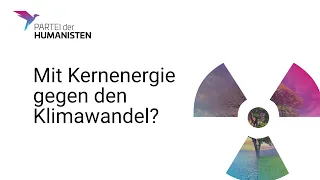 Kernenergie als Helfer gegen den Klimawandel | Partei der Humanisten