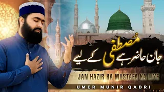 Jan Hazir Hai Mustafa Ke Liye || Umer Munir Qadri || New Naat 2024