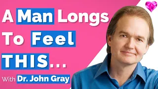 Men Long To Feel THIS (With A Woman)!   Dr. John Gray