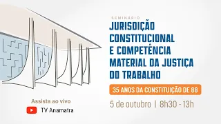 Seminário Jurisdição Constitucional e Competência Material da Justiça do Trabalho.