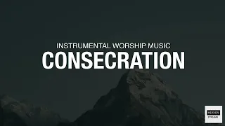 CONSECRATION - Instrumental soaking worship | Soaking worship music