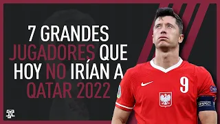 7 GRANDES JUGADORES que HOY NO IRÍAN a QATAR 2022