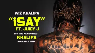 Wiz Khalifa - iSay ft. Juicy J (Official Version)