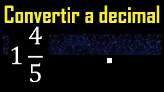 1 entero 4/5 a decimal . Convertir fracciones mixtas a decimales . Fraccion mixta a decimal