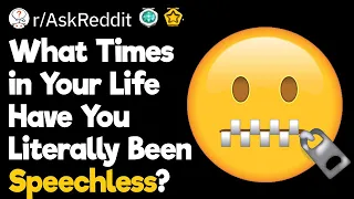 What Times in Your Life Have You Literally Been Speechless?