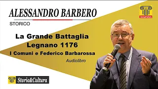 Alessandro Barbero - La Grande Battaglia: Legnano 1176 - Comuni e Federico Barbarossa (Audiolibro 4)