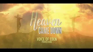 Heaven Came Down and Glory Filled My Soul by Voice of Eden (VOE)