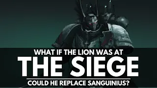 COULD LION EL'JONSON REPLACE SANGUINIUS? WHAT IF THE LION WAS AT THE SIEGE?