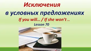 Lesson 70. Исключения  в условных предложениях ( If you will.../ If she won't ). Правила и примеры.