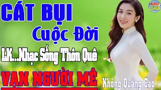 CÁT BỤI CUỘC ĐỜI ➤LK NHẠC SỐNG THÔN QUÊ VẠN NGƯỜI MÊ TOÀN BÀI HAY - KHÔNG QUẢNG CÁO