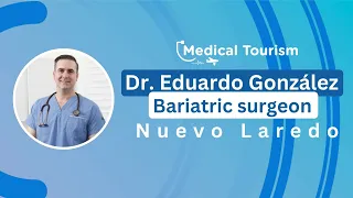 Introducing one of the best bariatric surgeons in Nuevo León - Medical Tourism