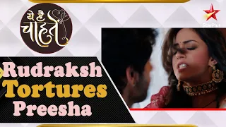 ये है चाहतें | Rudraksh Tortures Preesha