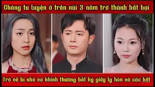 Chàng trai tu luyện trên núi 3 năm trở thành bất bại . Trở về bị nhà vợ khinh thường