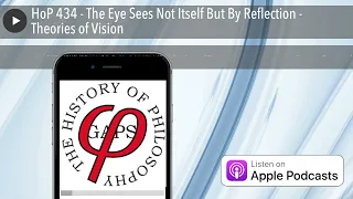 HoP 434 - The Eye Sees Not Itself But By Reflection - Theories of Vision