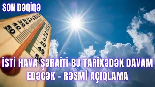 İsti hava şəraiti bu tarixədək davam edəcək - RƏSMİ AÇIQLAMA