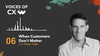 Voices of CX Podcast - When Customers Don’t Matter: Peter Fader - S1E6 - Worthix